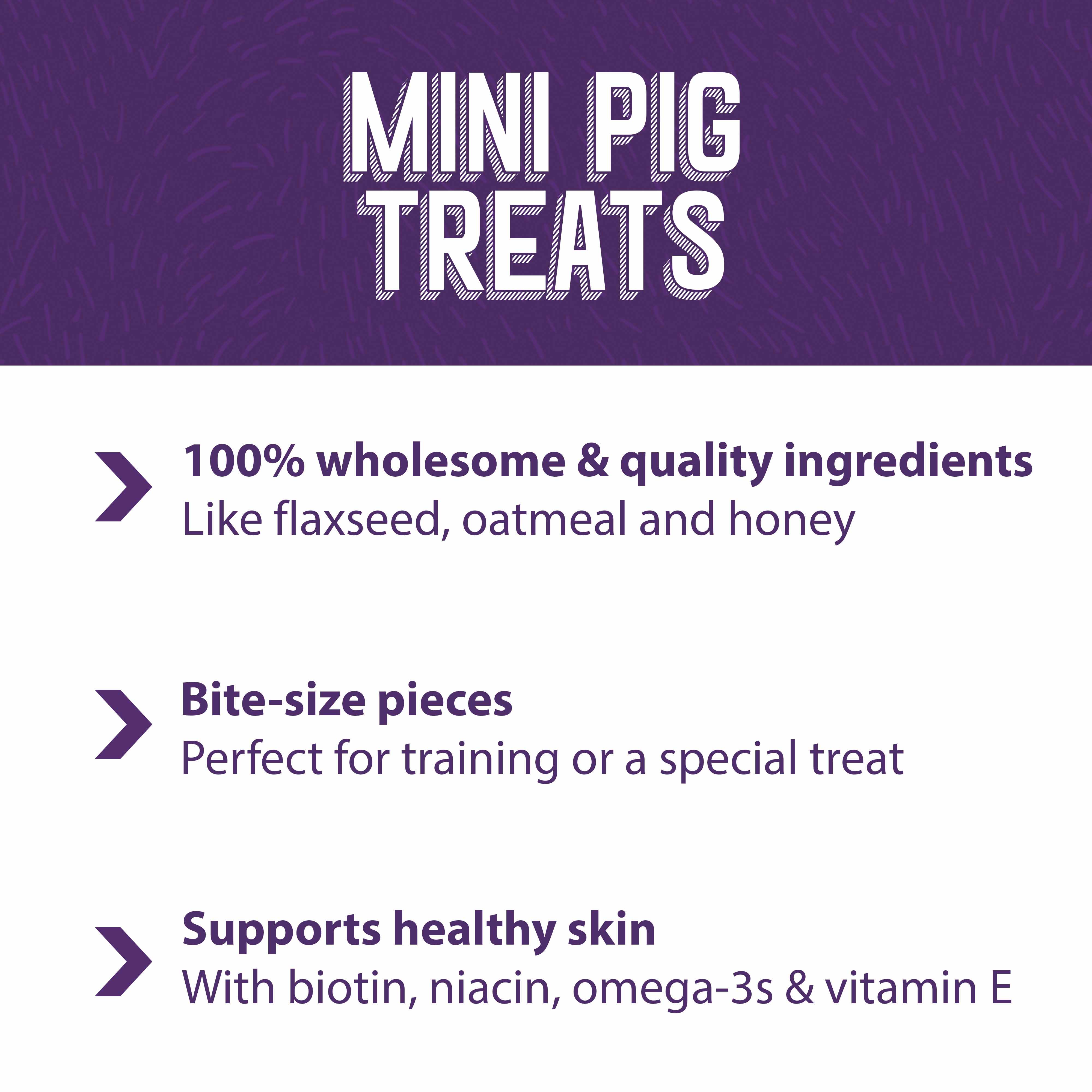 Mini Pig Treats are 100% wholesome with quality ingredients